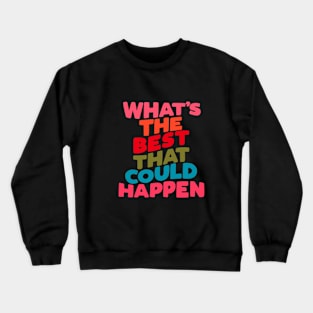 What's The Best That Could Happen in peach pink red green blue Crewneck Sweatshirt